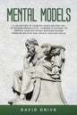 Mental Models: A Collection of Thinking Tools Helping You To Manage Productivity, Thinking in Systems, to Improve Your Day-To-Day Dec - Paperback