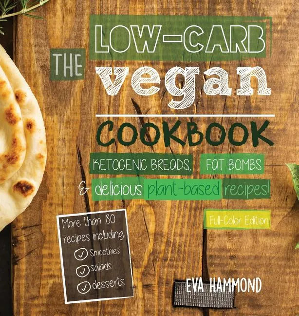 The Low Carb Vegan Cookbook: Ketogenic Breads, Fat Bombs & Delicious Plant Based Recipes (Full-Color Edition) - Hardcover