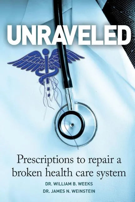 Unraveled: Prescriptions to Repair a Broken Health Care System - Paperback