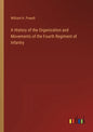 A History of the Organization and Movements of the Fourth Regiment of Infantry - Paperback