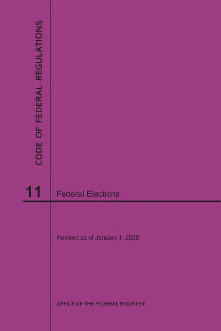 Code of Federal Regulations Title 11, Federal Elections, 2020 - Paperback