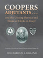 Coopers Adjutants . . . and the Unsung Heroics and Deeds of Clerks in Gray!: A History of the Life and Times of General Samuel Cooper, AG - Paperback