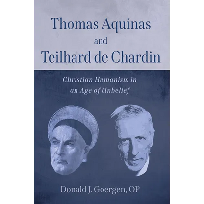 Thomas Aquinas and Teilhard de Chardin: Christian Humanism in an Age of Unbelief - Paperback