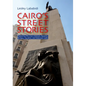 Cairo's Street Stories: Exploring the City's Statues, Squares, Bridges, Garden, and Sidewalk Cafes - Paperback