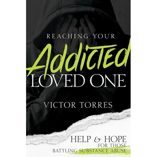 Reaching Your Addicted Loved One: Help and Hope for Those Battling Substance Abuse - Paperback
