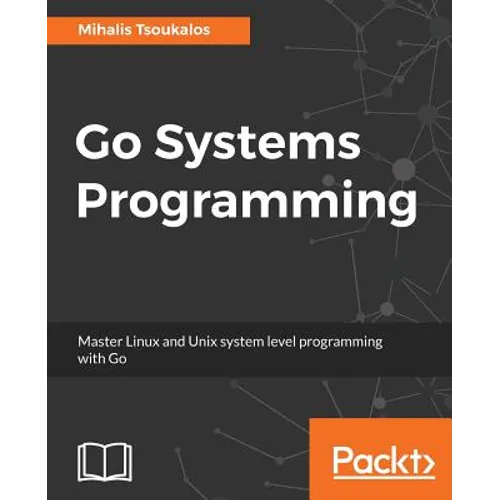 Go Systems Programming: Master Linux and Unix system level programming with Go - Paperback