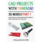 CAD Projects with Tinkercad 3D Models Part 1: Learn how to create advanced 3D objects with Tinkercad in an easy way - Paperback