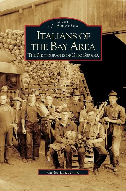 Italians of the Bay Area: The Photographs of Gino Sbrana - Hardcover