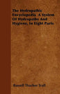 The Hydropathic Encyclopedia A System Of Hydropathy And Hygiene, In Eight Parts - Paperback