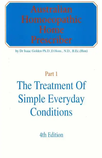 Australian Homeopathic Home Prescriber: Part 1: The Treatment of Simple Everyday Conditions - Paperback