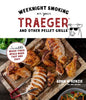 Weeknight Smoking on Your Traeger and Other Pellet Grills: Incredible Wood-Fired Meals Made Fast and Easy - Paperback