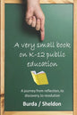 A Very Small Book on K-12 Public Education: A journey from reflection, to discovery, to revolution - Paperback