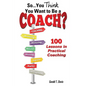 So...You Think You Want to Be a Coach? - Paperback