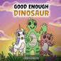 Good Enough Dinosaur: A Story about Self-Esteem and Self-Confidence. - Paperback