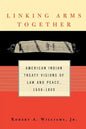 Linking Arms Together: American Indian Treaty Visions of Law and Peace, 1600-1800 - Paperback
