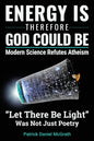 Energy Is, Therefore God Could Be: Modern Science Refutes Atheism - Paperback