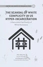 The Scandal of White Complicity in US Hyper-Incarceration: A Nonviolent Spirituality of White Resistance - Paperback