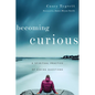 Becoming Curious: A Spiritual Practice of Asking Questions - Paperback