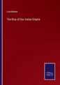 The Rise of Our Indian Empire - Paperback