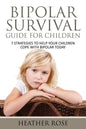 Bipolar Child: Bipolar Survival Guide for Children: 7 Strategies to Help Your Children Cope with Bipolar Today - Paperback