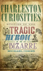 Charleston Curiosities: Stories of the Tragic, Heroic, and Bizarre - Hardcover