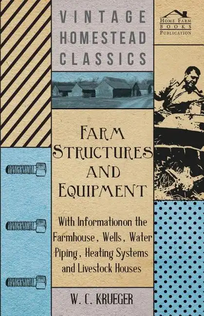 Farm Structures and Equipment - With Information on the Farmhouse, Wells, Water Piping, Heating Systems and Livestock Houses - Paperback