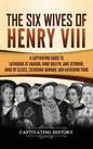 The Six Wives of Henry VIII: A Captivating Guide to Catherine of Aragon, Anne Boleyn, Jane Seymour, Anne of Cleves, Catherine Howard, and Katherine Pa - Hardcover