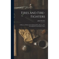 Fires and Fire-fighters; a History of Modern Fire-fighting With a Review of its Development From Earliest Times - Hardcover