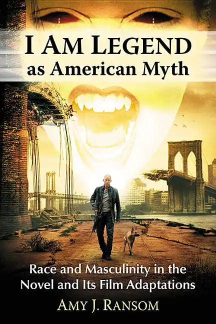 I Am Legend as American Myth: Race and Masculinity in the Novel and Its Film Adaptations - Paperback