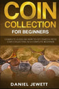 Coin Collection For Beginners: Complete Guide On How To Get Started With Coin Collecting As A Complete Beginner - Paperback