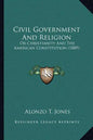 Civil Government and Religion: Or Christianity and the American Constitution (1889) - Paperback
