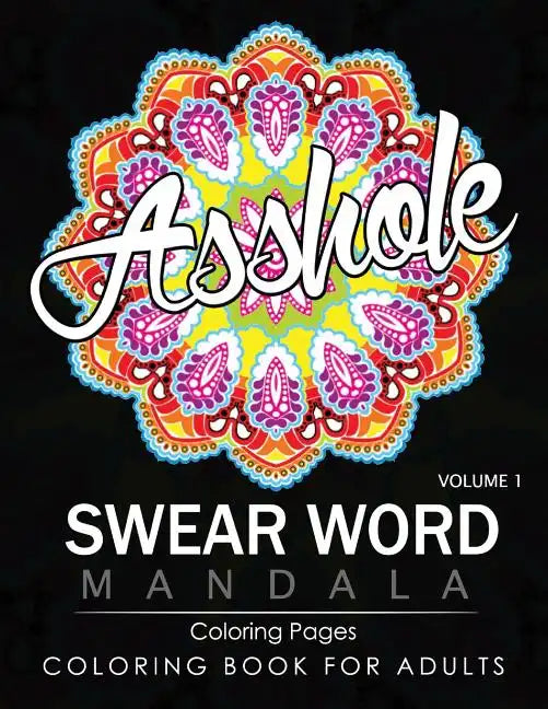 Swear Word Mandala Coloring Pages Volume 1: Rude and Funny Swearing and Cursing Designs with Stress Relief Mandalas (Funny Coloring Books) - Paperback