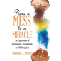 From a Mess to a Miracle: An Experience of Forgiveness, Restoration, and Redemption - Paperback
