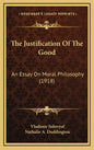 The Justification of the Good: An Essay on Moral Philosophy (1918) - Hardcover