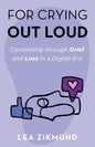 For Crying Out Loud: Connecting Through Grief and Loss in a Digital Era - Paperback