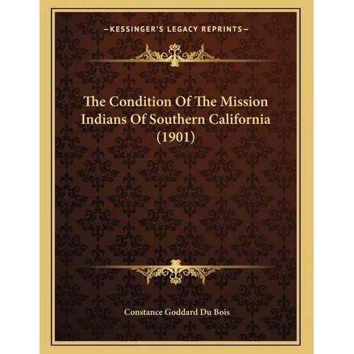 The Condition Of The Mission Indians Of Southern California (1901) - Paperback
