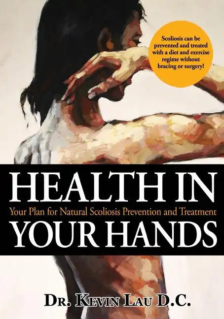 Health In Your Hands: Your Plan for Natural Scoliosis Prevention and Treatment - Paperback