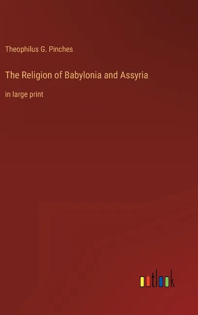 The Religion of Babylonia and Assyria: in large print - Hardcover