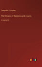 The Religion of Babylonia and Assyria: in large print - Hardcover