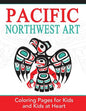Pacific Northwest Art: Coloring Pages for Kids and Kids at Heart - Paperback