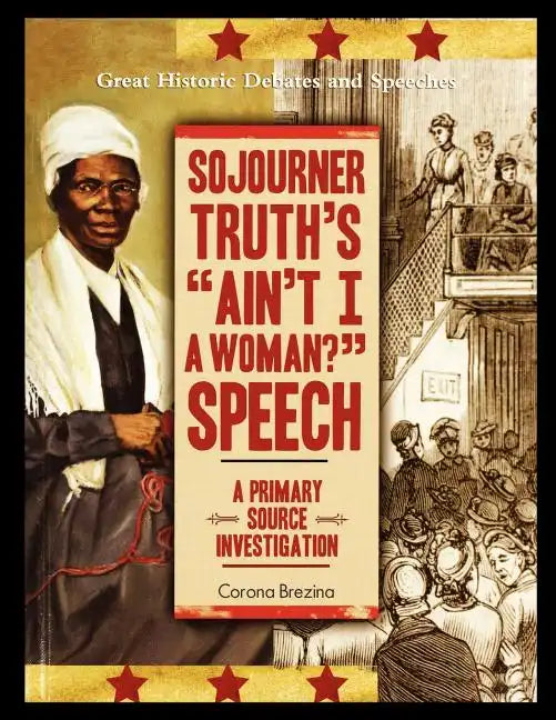 Sojourner Truth's "Ain't I a Woman?" Speech: A Primary Source Investigation - Paperback