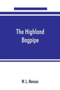 The Highland bagpipe; its history, literature, and music, with some account of the traditions, superstitions, and anecdotes relating to the instrument - Paperback