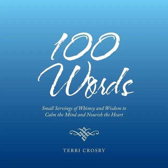 100 Words: Small Servings of Whimsy and Wisdom to Calm the Mind and Nourish the Heart - Paperback