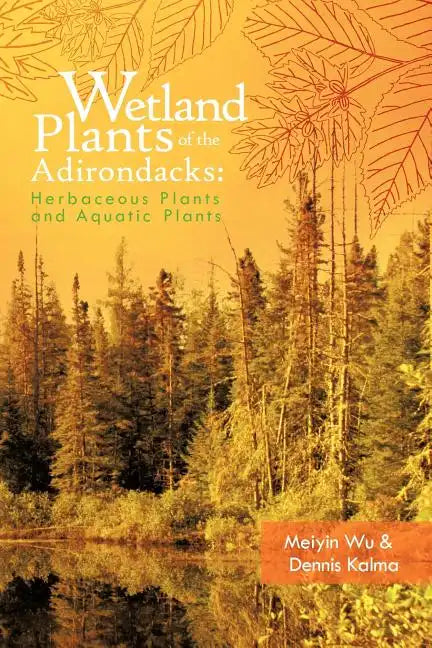 Wetland Plants of the Adirondacks: Herbaceous Plants and Aquatic Plants - Paperback