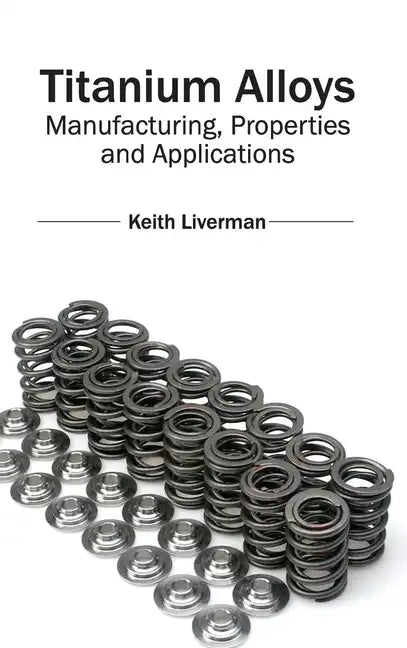 Titanium Alloys: Manufacturing, Properties and Applications - Hardcover