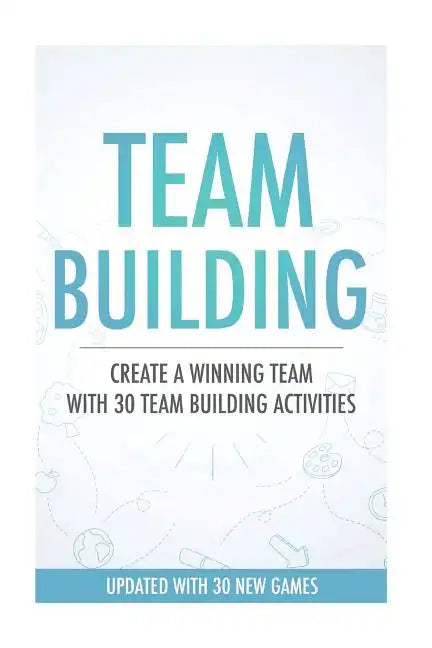 Team Building Activities: Create A Winning Team With 30 Team Building Activities - Paperback