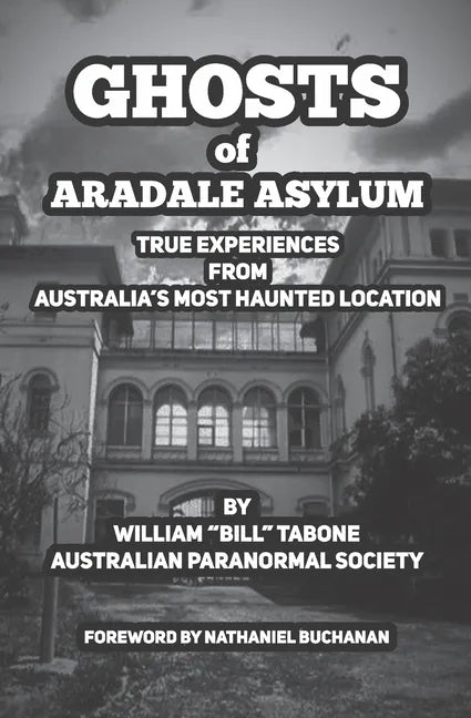 Ghosts Of Aradale Asylum: True Experiences from Australia's Most Haunted Location. - Paperback
