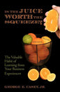 Is the Juice Worth the Squeeze: The Valuable Habit of Learning from Your Business Experiences - Paperback
