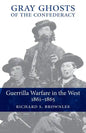 Gray Ghosts of the Confederacy: Guerrilla Warfare in the West, 1861--1865 - Paperback