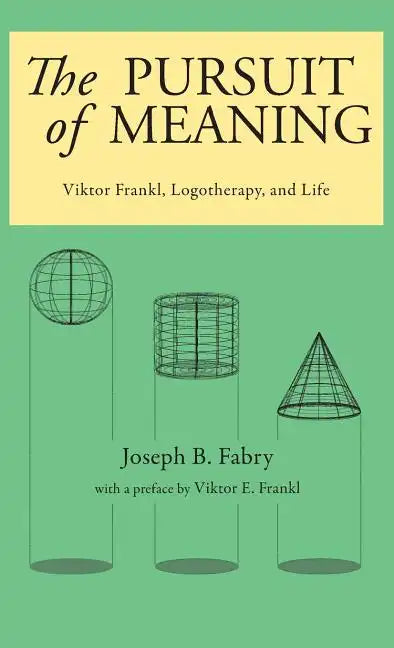 The Pursuit of Meaning: Viktor Frankl, Logotherapy, and Life - Hardcover